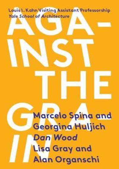 Against the Grain: Louis I. Kahn Visiting Assistant Professorship 07 - Louis I. Kahn Visiting Assistant Professorship 07 - Marcelo Spina - Książki - Actar Publishers - 9781945150081 - 1 sierpnia 2016