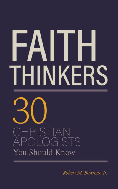 Cover for Bowman, Robert M, Jr · Faith Thinkers: 30 Christian Apologists You Should Know (Paperback Book) (2019)