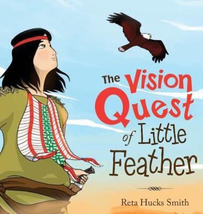 The Vision Quest of Little Feather - Reta Hucks Smith - Books - Wide Awake Books - 9781947987081 - January 22, 2019