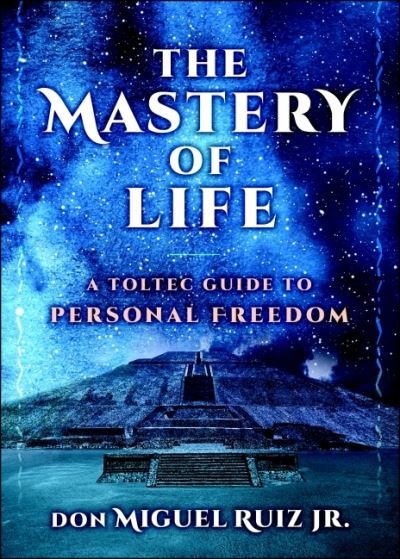 Cover for Ruiz Jr., don Miguel (don Miguel Ruiz Jr.) · The Mastery of Life: A Toltec Guide to Personal Freedom (Paperback Book) (2021)
