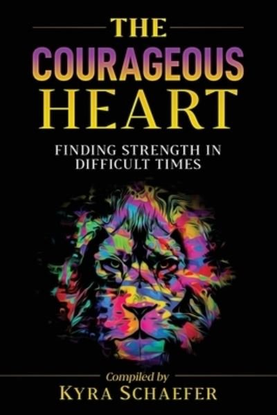 Cover for Kyra Schaefer · The Courageous Heart Finding Strength in Difficult Times (Paperback Book) (2020)