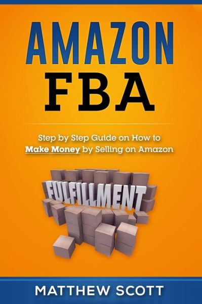 Cover for Matthew Scott · Amazon FBA: Step by Step Guide on How to Make Money by Selling on Amazon (Pocketbok) (2019)