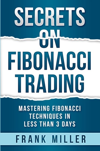 Cover for Frank Miller · Secrets on Fibonacci Trading : Mastering Fibonacci Techniques In Less Than 3 Days (Paperback Book) (2022)