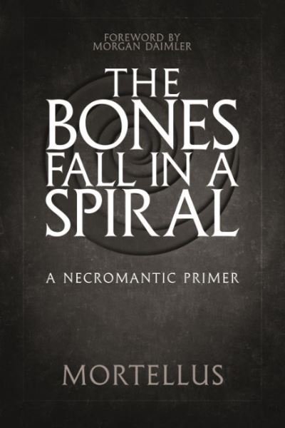 Cover for Mortellus · The Bones Fall Ina Spiral: A Necromantic Primer (Paperback Book) (2023)