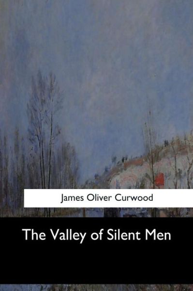 The Valley of Silent Men - James Oliver Curwood - Books - Createspace Independent Publishing Platf - 9781973867081 - July 26, 2017