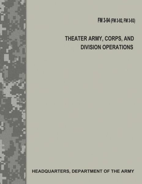 Cover for Department of the Army · Theater Army, Corps, and Division Operations (FM 3-94 / FM 3-92 / FM 3-93) (Paperback Book) (2017)