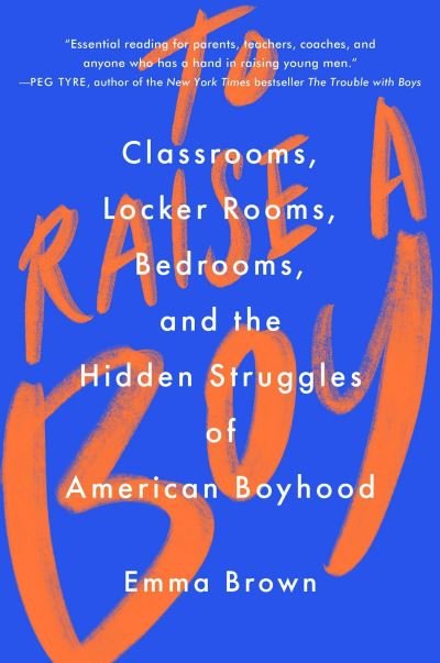 Cover for Emma Brown · To Raise a Boy: Classrooms, Locker Rooms, Bedrooms, and the Hidden Struggles of American Boyhood (Inbunden Bok) (2021)