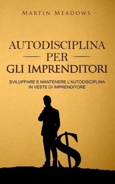 Cover for Martin Meadows · Autodisciplina Per Gli Imprenditori (Paperback Book) (2018)