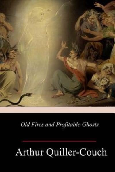 Cover for Arthur Quiller-couch · Old Fires and Profitable Ghosts (Paperback Book) (2018)