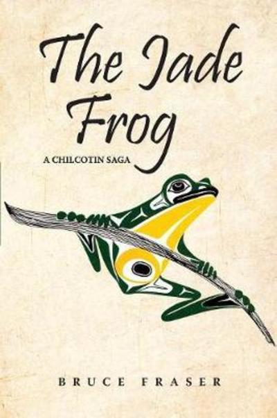 Cover for Bruce Fraser · The Jade Frog: A Chilcotin Saga - Chilcotin Saga (Paperback Book) [Revised edition] (2018)