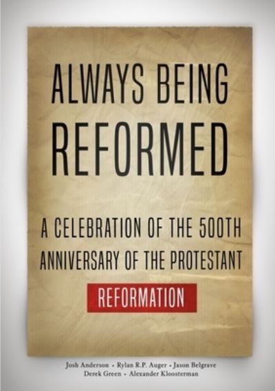 Cover for Josh Anderson · Always Being Reformed: A Celebration of the 500th Anniversary of the Protestant Reformation (Paperback Book) (2018)