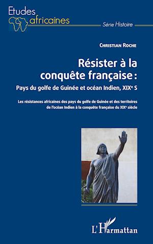 Cover for Christian Roche · Résister à la conquête française : Pays du golfe de Guinée et océan Indien, XIXe siècle (Paperback Book) (2020)