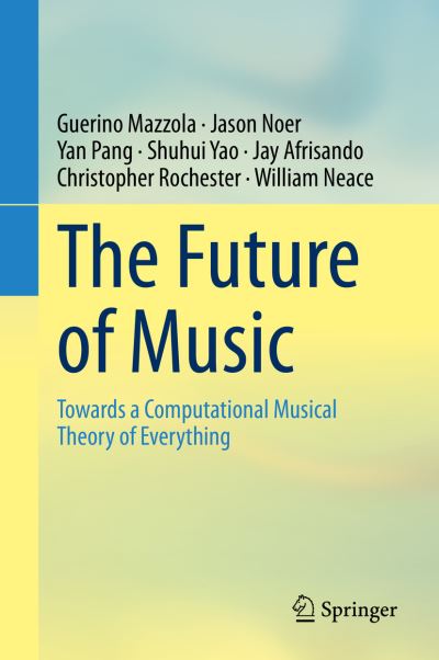 Cover for Guerino Mazzola · The Future of Music: Towards a Computational Musical Theory of Everything (Hardcover Book) [1st ed. 2020 edition] (2020)
