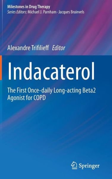 Cover for Alexandre Trifilieff · Indacaterol: The First Once-daily Long-acting Beta2 Agonist for COPD - Milestones in Drug Therapy (Inbunden Bok) [2014 edition] (2013)