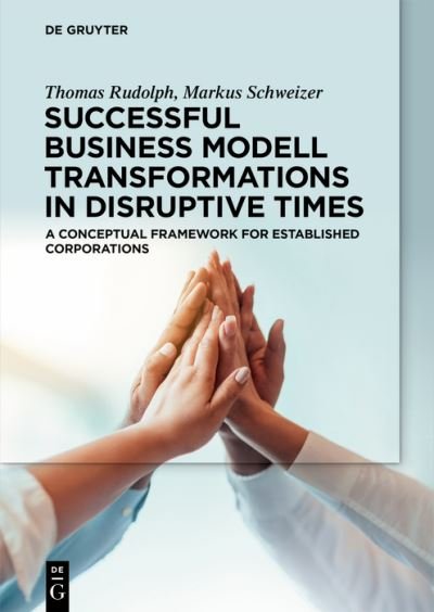 Thomas Rudolph · Successful Business Model Transformations in Disruptive Times: A conceptual framework for established corporations (Paperback Book) (2024)