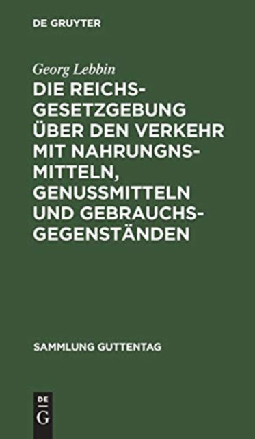 Cover for Georg Lebbin · Die Reichsgesetzgebung uber den Verkehr mit Nahrungnsmitteln, Genussmitteln und Gebrauchsgegenstanden (Hardcover Book) (1901)