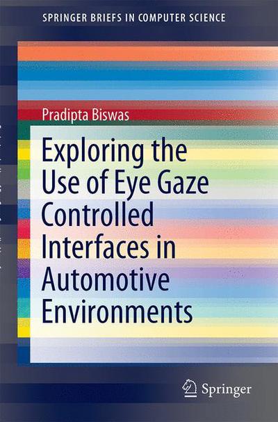 Cover for Pradipta Biswas · Exploring the Use of Eye Gaze Controlled Interfaces in Automotive Environments - SpringerBriefs in Computer Science (Taschenbuch) [1st ed. 2016 edition] (2016)