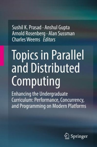 Cover for Prasad  Sushil K. · Topics in Parallel and Distributed Computing: Enhancing the Undergraduate Curriculum: Performance, Concurrency, and Programming on Modern Platforms (Hardcover Book) [1st ed. 2018 edition] (2018)