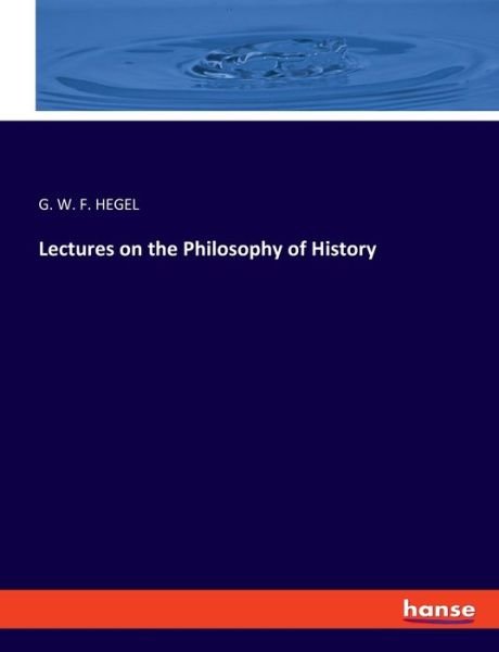 Lectures on the Philosophy of His - Hegel - Książki -  - 9783337764081 - 17 kwietnia 2019