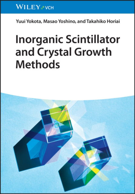 Cover for Yokota, Yuui (University of Tokyo, Tokyo, Japan) · Inorganic Scintillator and Crystal Growth Methods (Hardcover Book) (2025)