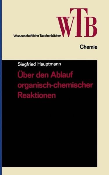 Cover for Hauptmann, Siegfried (Naunhofer Strasse 137 04299 Leipzig Germany) · UEber Den Ablauf Organisch-Chemischer Reaktionen (Taschenbuch) [4th 4. Aufl. 1973. Softcover Reprint of the Origin edition] (1973)