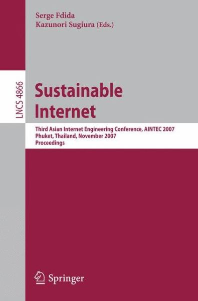 Cover for Serge Fdida · Sustainable Internet: Third Asian Internet Engineering Conference, Aintec 2007, Phuket, Thailand, November 27-29, 2007, Proceedings - Lecture Notes in Computer Science / Computer Communication Networks and Telecommunications (Paperback Book) (2007)