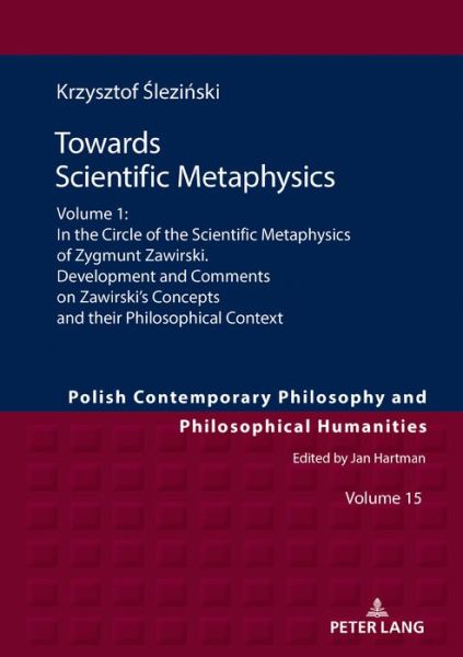 Cover for Krzysztof Slezinski · Towards Scientific Metaphysics, Volume 1: In the Circle of the Scientific Metaphysics of Zygmunt Zawirski. Development and Comments on Zawirski's Concepts and their Philosophical Context - Studies in Philosophy, History of Ideas and Modern Societies (Hardcover Book) [New edition] (2019)