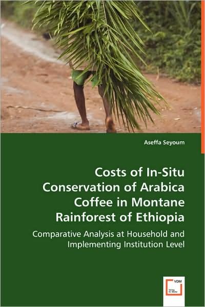 Cover for Aseffa Seyoum · Costs of In-situ Conservation of Arabica Coffee in Montane Rainforest of Ethiopia: Comparative Analysis at Household and Implementing Institution Level (Paperback Bog) (2008)