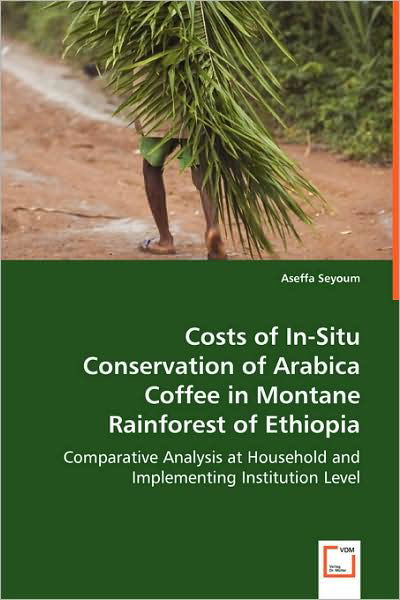 Cover for Aseffa Seyoum · Costs of In-situ Conservation of Arabica Coffee in Montane Rainforest of Ethiopia: Comparative Analysis at Household and Implementing Institution Level (Taschenbuch) (2008)