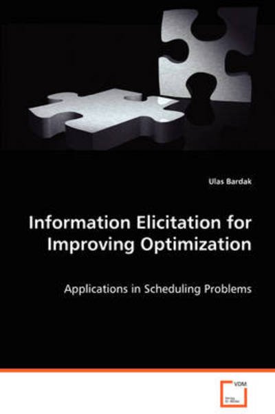 Cover for Ulas Bardak · Information Elicitation for Improving Optimization: Applications in Scheduling Problems (Taschenbuch) (2008)