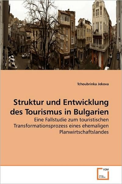Cover for Tchoubrinka Jekova · Struktur Und Entwicklung Des Tourismus in Bulgarien: Eine Fallstudie Zum Touristischen Transformationsprozess Eines Ehemaligen Planwirtschaftslandes (Pocketbok) [German edition] (2009)