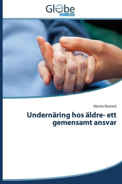 Undernäring Hos Äldre- Ett Gemensamt Ansvar - Murtezi Merita - Books - GlobeEdit - 9783639730081 - January 9, 2015