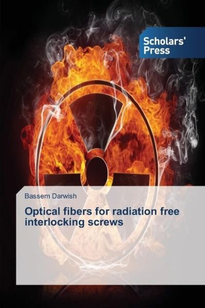 Cover for Darwish Bassem · Optical Fibers for Radiation Free Interlocking Screws (Pocketbok) (2015)