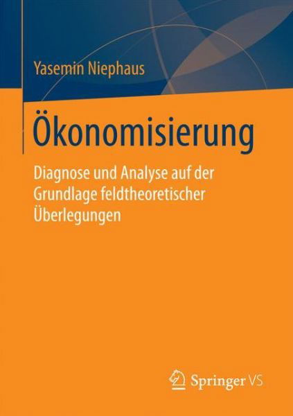 Cover for Yasemin Niephaus · OEkonomisierung: Diagnose Und Analyse Auf Der Grundlage Feldtheoretischer UEberlegungen (Pocketbok) [1. Aufl. 2018 edition] (2017)