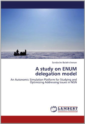 A Study on Enum Delegation Model: an Autonomic Simulation Platform for Studying and Optimizing Addressing Issues in Ngn - Sandoche Balakrichenan - Books - LAP LAMBERT Academic Publishing - 9783659150081 - June 13, 2012