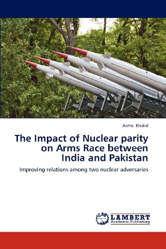 Cover for Asma Khalid · The Impact of Nuclear Parity on Arms Race Between India and Pakistan: Improving Relations Among Two Nuclear Adversaries (Pocketbok) (2012)