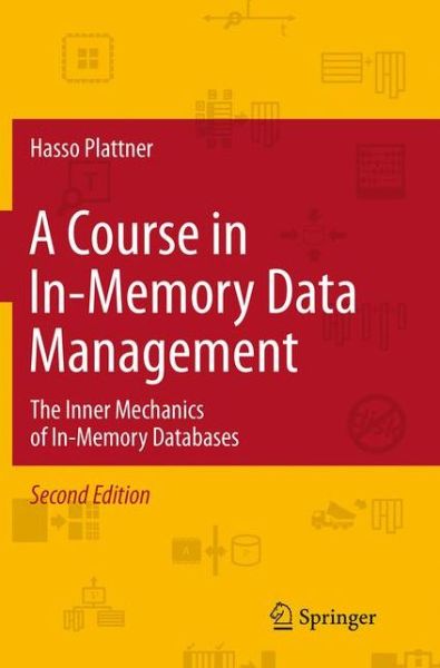 A Course in In-Memory Data Management: The Inner Mechanics of In-Memory Databases - Hasso Plattner - Bøker - Springer-Verlag Berlin and Heidelberg Gm - 9783662512081 - 17. september 2016