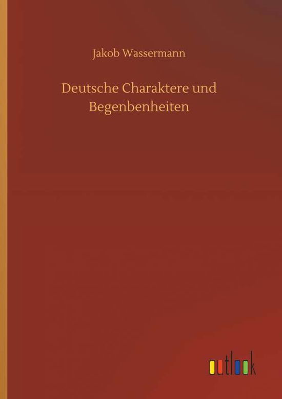 Cover for Jakob Wassermann · Deutsche Charaktere Und Begenbenheiten (Hardcover Book) (2018)