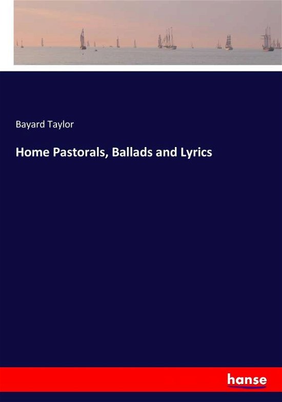 Cover for Bayard Taylor · Home Pastorals, Ballads and Lyrics (Paperback Bog) (2017)