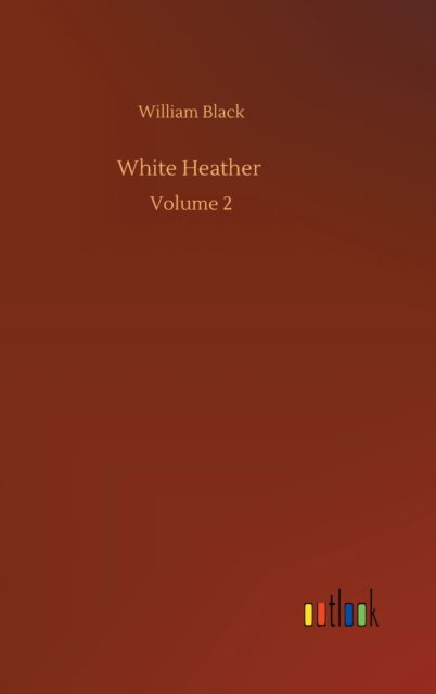 Cover for William Black · White Heather: Volume 2 (Hardcover Book) (2020)