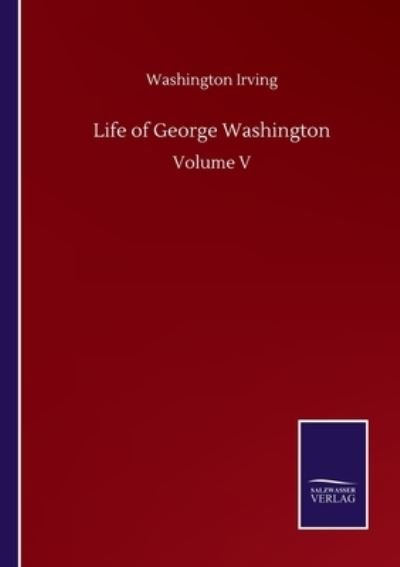 Cover for Washington Irving · Life of George Washington: Volume V (Pocketbok) (2020)