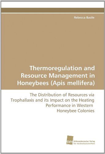 Cover for Rebecca Basile · Thermoregulation and Resource Management in Honeybees (Apis Mellifera): the Distribution of Resources Via Trophallaxis and Its Impact on the Heating Performance in Western  Honeybee Colonies (Paperback Book) (2010)