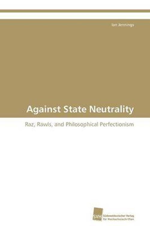Cover for Ian Jennings · Against State Neutrality: Raz, Rawls, and Philosophical Perfectionism (Paperback Book) (2011)