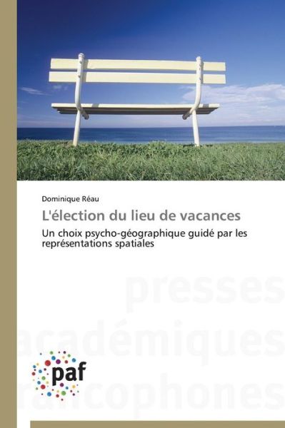 Cover for Dominique Réau · L'élection Du Lieu De Vacances: Un Choix Psycho-géographique Guidé Par Les Représentations Spatiales (Paperback Book) [French edition] (2018)