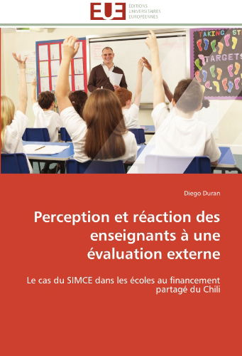 Cover for Diego Duran · Perception et Réaction Des Enseignants À Une Évaluation Externe: Le Cas Du Simce Dans Les Écoles Au Financement Partagé Du Chili (Paperback Book) [French edition] (2018)