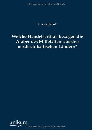 Cover for Georg Jacob · Welche Handelsartikel Bezogen Die Araber Des Mittelalters Aus den Nordisch-baltischen Landern? (Paperback Book) [German edition] (2012)