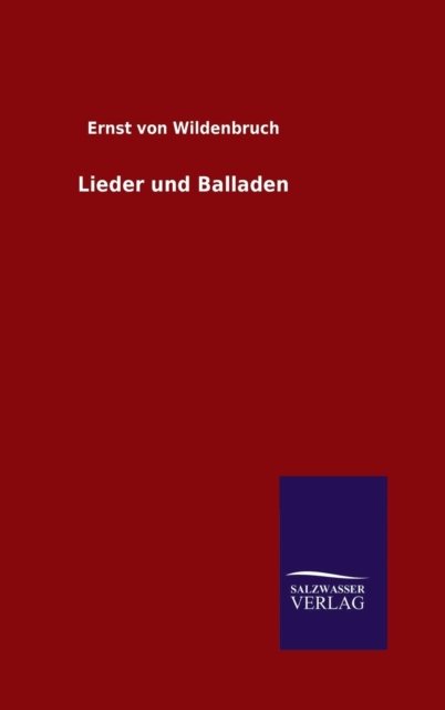 Lieder Und Balladen - Ernst Von Wildenbruch - Livres - Salzwasser-Verlag Gmbh - 9783846088081 - 25 septembre 2015
