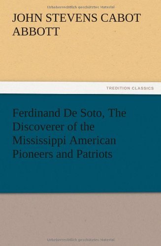Cover for John S. C. Abbott · Ferdinand De Soto, the Discoverer of the Mississippi American Pioneers and Patriots (Paperback Bog) (2012)