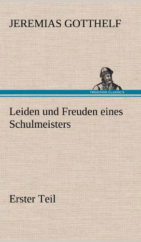 Cover for Jeremias Gotthelf · Leiden Und Freuden Eines Schulmeisters - Erster Teil (Gebundenes Buch) [German edition] (2012)