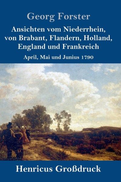 Cover for Georg Forster · Ansichten vom Niederrhein, von Brabant, Flandern, Holland, England und Frankreich (Grossdruck) (Gebundenes Buch) (2019)